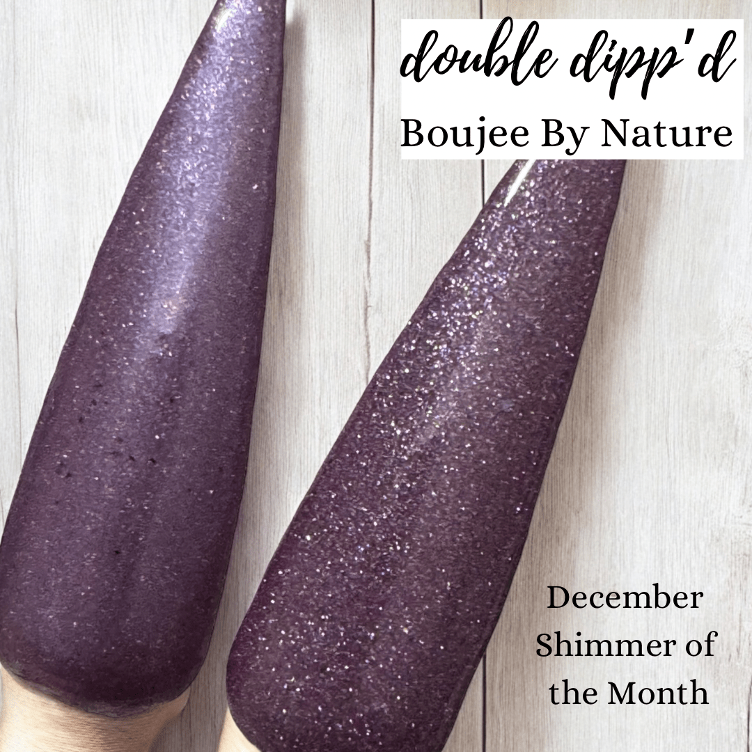 Boujee By Nature - Double Dipp'd Dip Powder