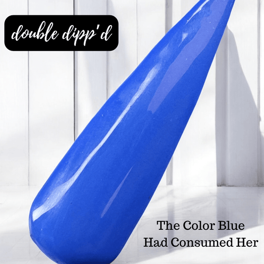The Color Blue Had Consumed Her - Exclusive - Double Dipp'd Dip Powder